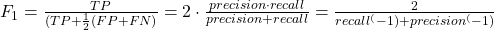 F_1 = \frac{TP}{(TP+ \frac{1}{2}(FP + FN)} = 2 \cdot \frac{precision \cdot recall}{precision + recall} = \frac{2}{recall^(-1) + precision^(-1)}